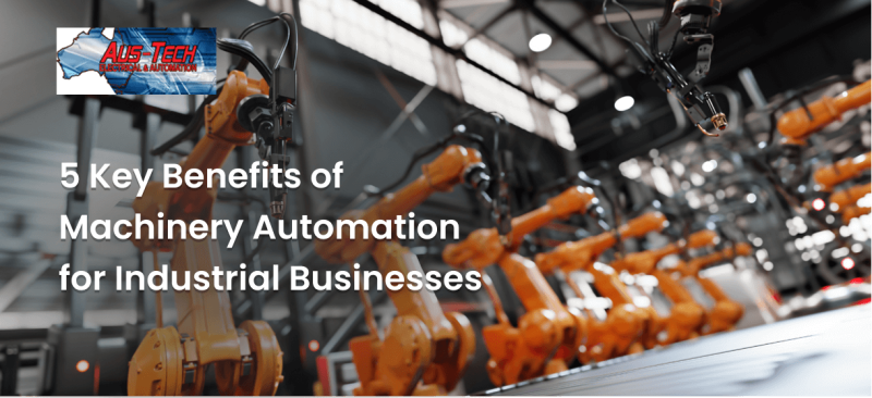 5 Key Benefits of Machinery Automation for Industrial Businesses